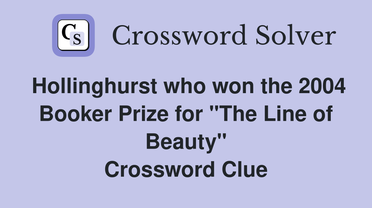 Hollinghurst who won the 2004 Booker Prize for "The Line of Beauty" Crossword Clue