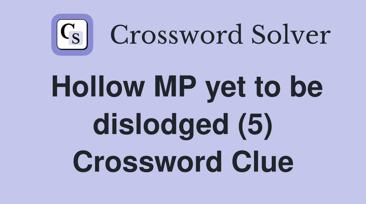 Hollow MP yet to be dislodged (5) Crossword Clue