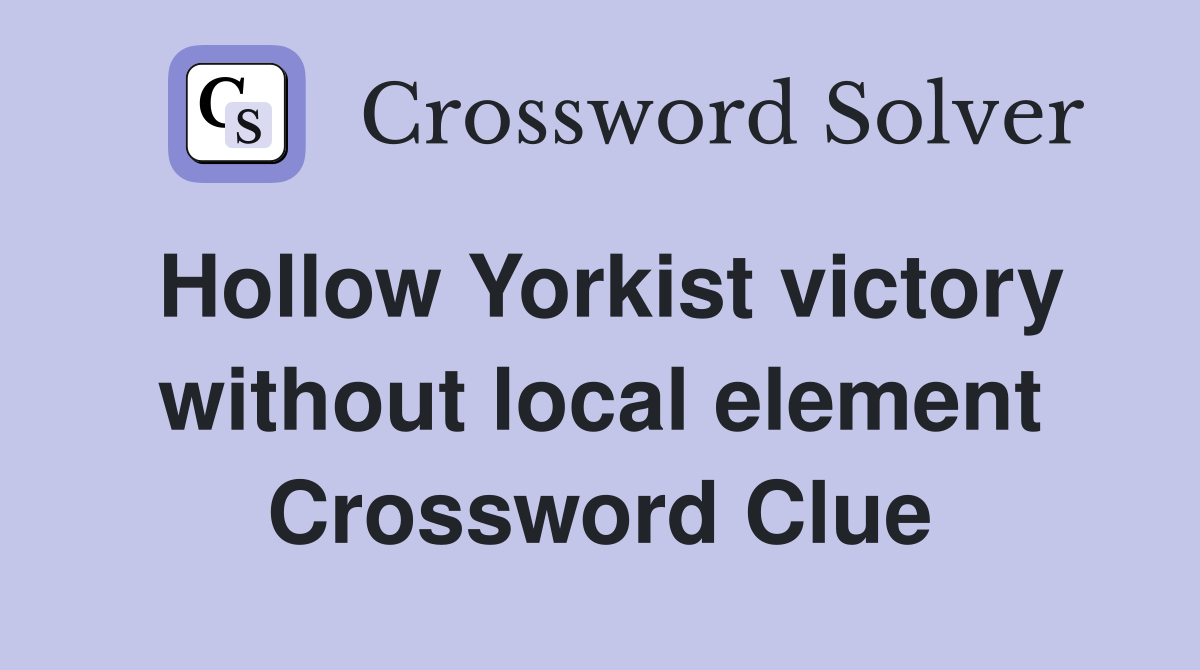 Hollow Yorkist victory without local element Crossword Clue