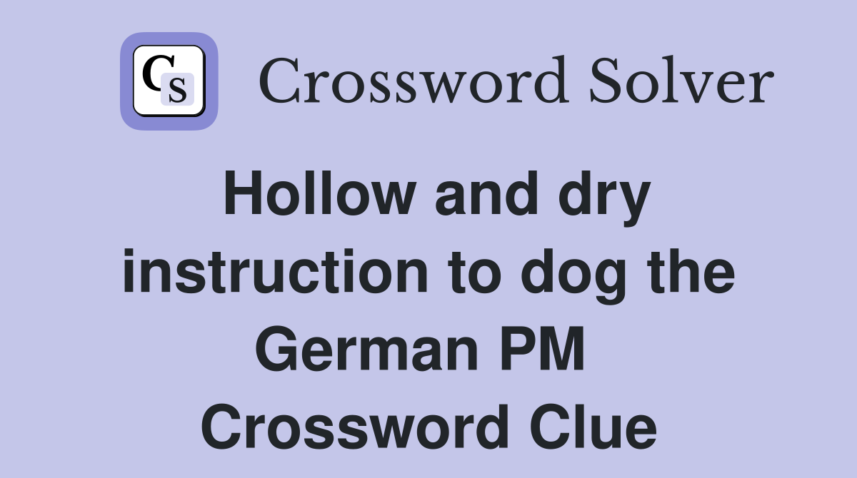 Hollow and dry instruction to dog the German PM  Crossword Clue