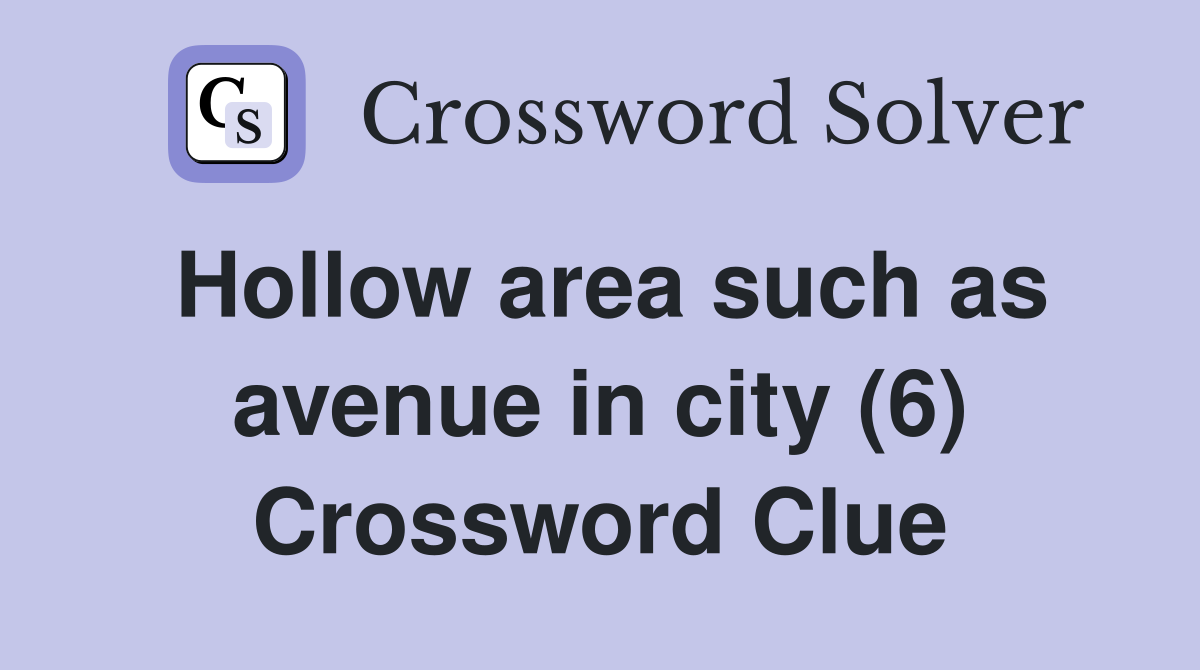 Hollow area such as avenue in city (6) Crossword Clue