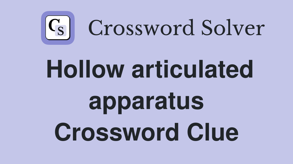 Hollow articulated apparatus Crossword Clue