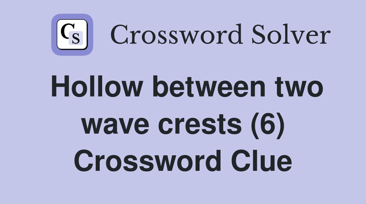 Hollow between two wave crests (6) Crossword Clue