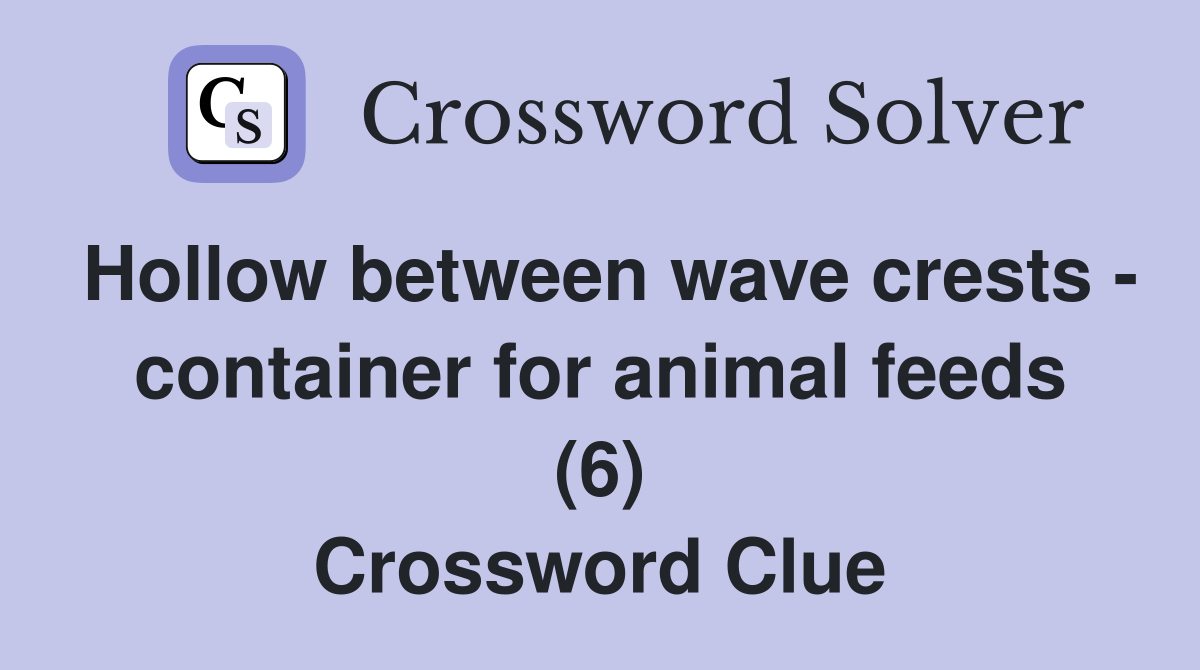 Hollow between wave crests - container for animal feeds (6) Crossword Clue