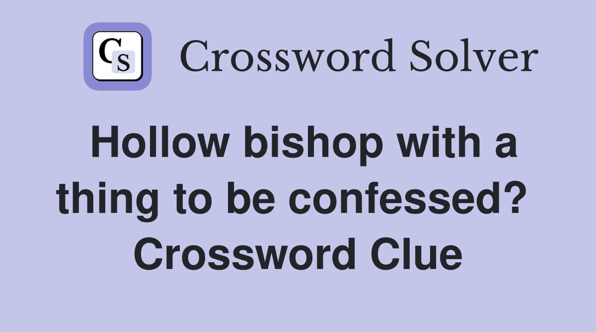 Hollow bishop with a thing to be confessed?  Crossword Clue