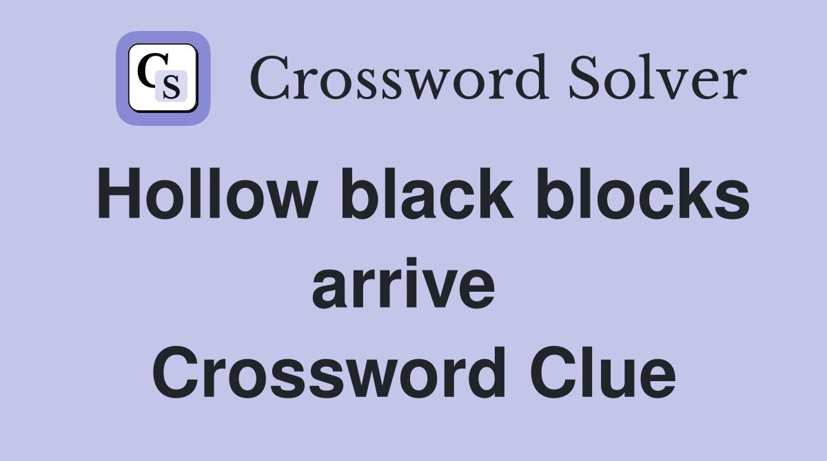 Hollow black blocks arrive  Crossword Clue