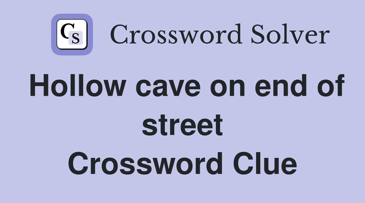 Hollow cave on end of street Crossword Clue