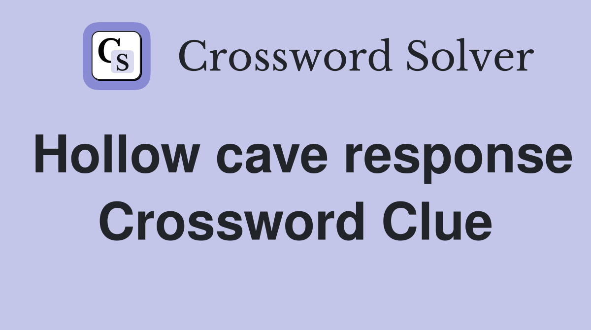 Hollow cave response Crossword Clue