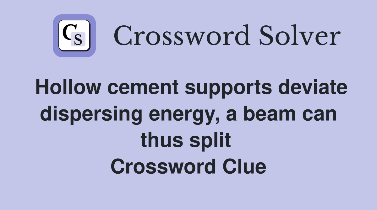 Hollow cement supports deviate dispersing energy, a beam can thus split  Crossword Clue