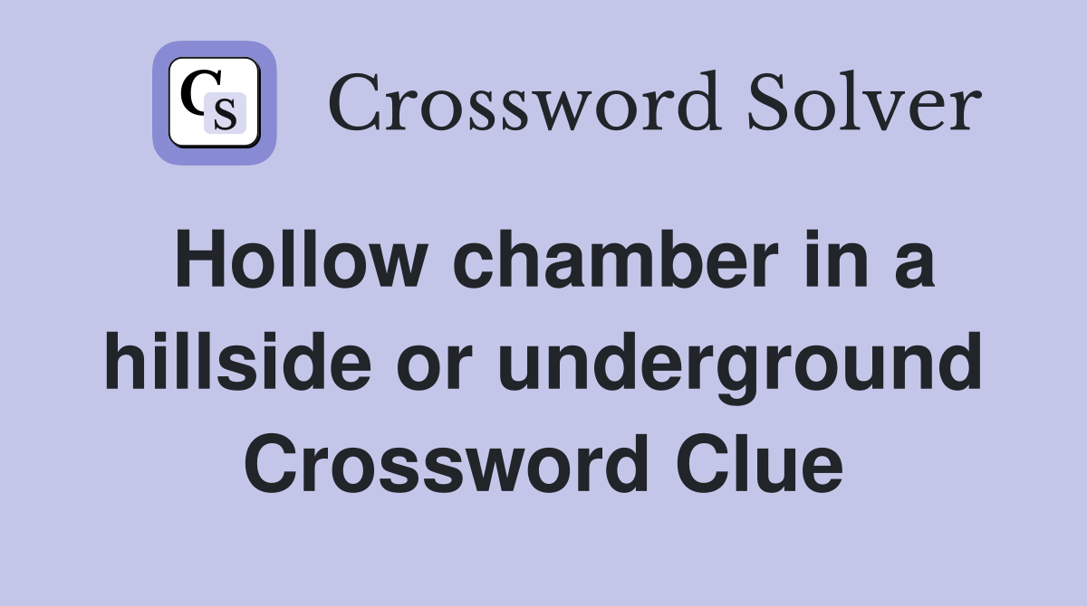 Hollow chamber in a hillside or underground Crossword Clue