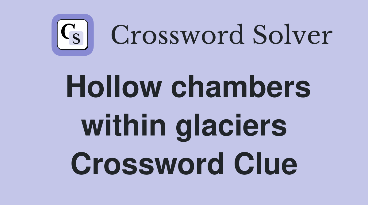 Hollow chambers within glaciers Crossword Clue