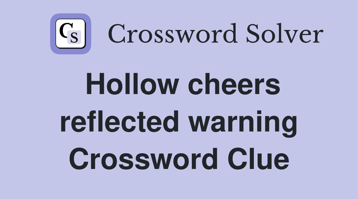Hollow cheers reflected warning Crossword Clue