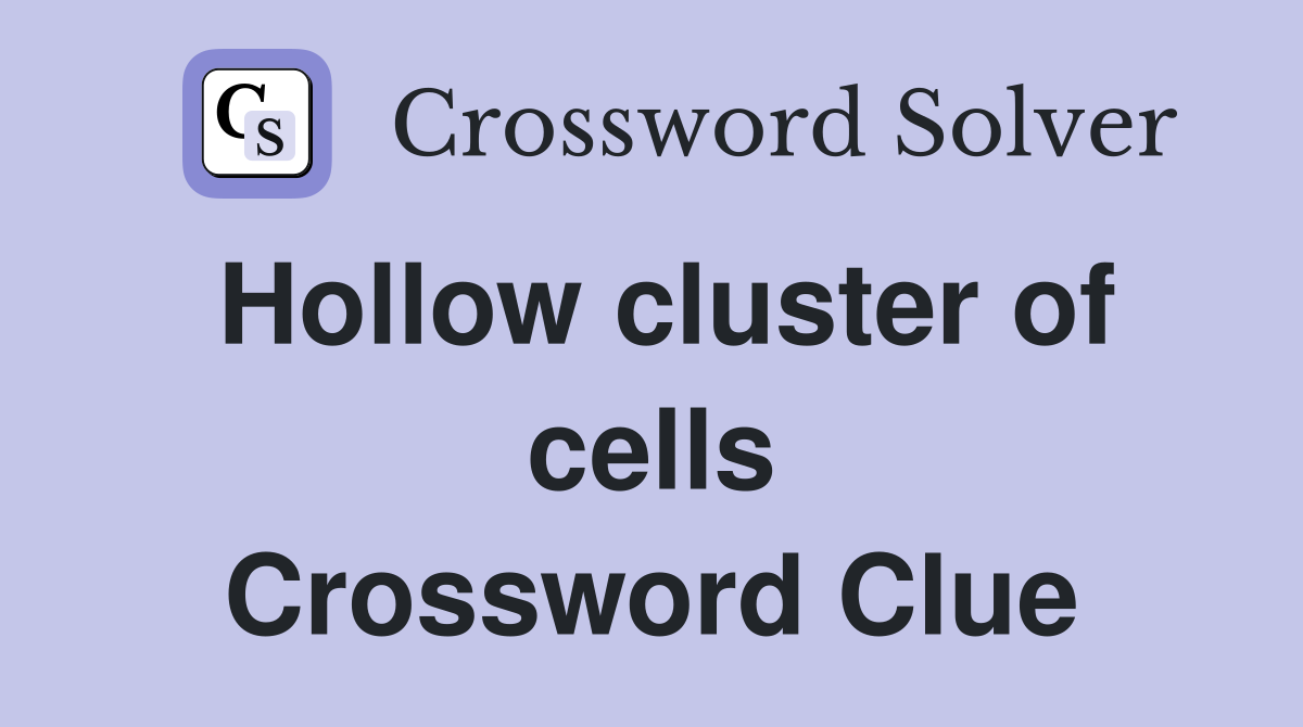 Hollow cluster of cells Crossword Clue