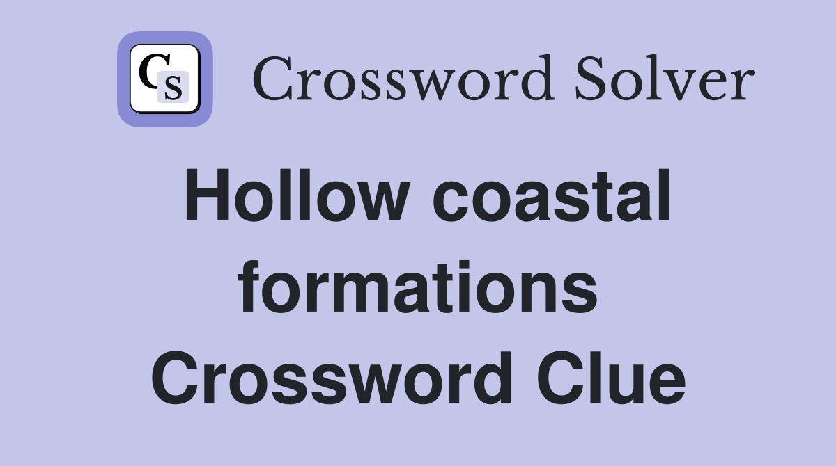 Hollow coastal formations Crossword Clue