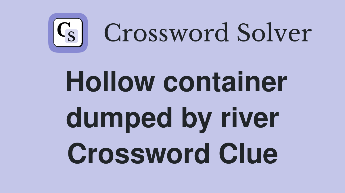 Hollow container dumped by river Crossword Clue