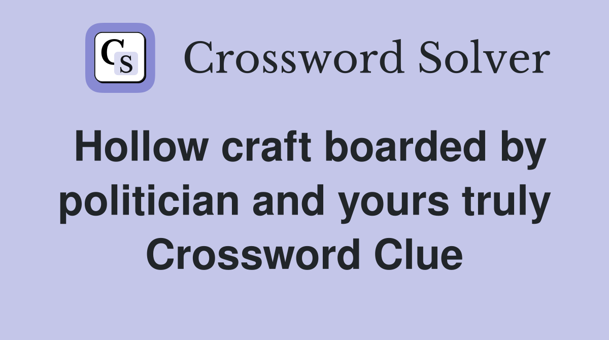 Hollow craft boarded by politician and yours truly Crossword Clue