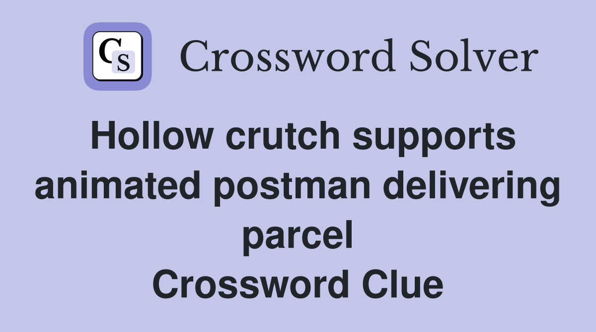 Hollow crutch supports animated postman delivering parcel Crossword Clue