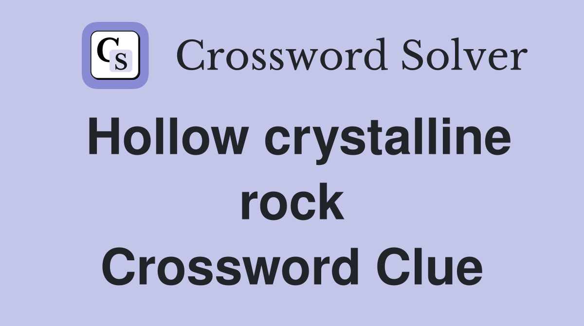 Hollow crystalline rock Crossword Clue