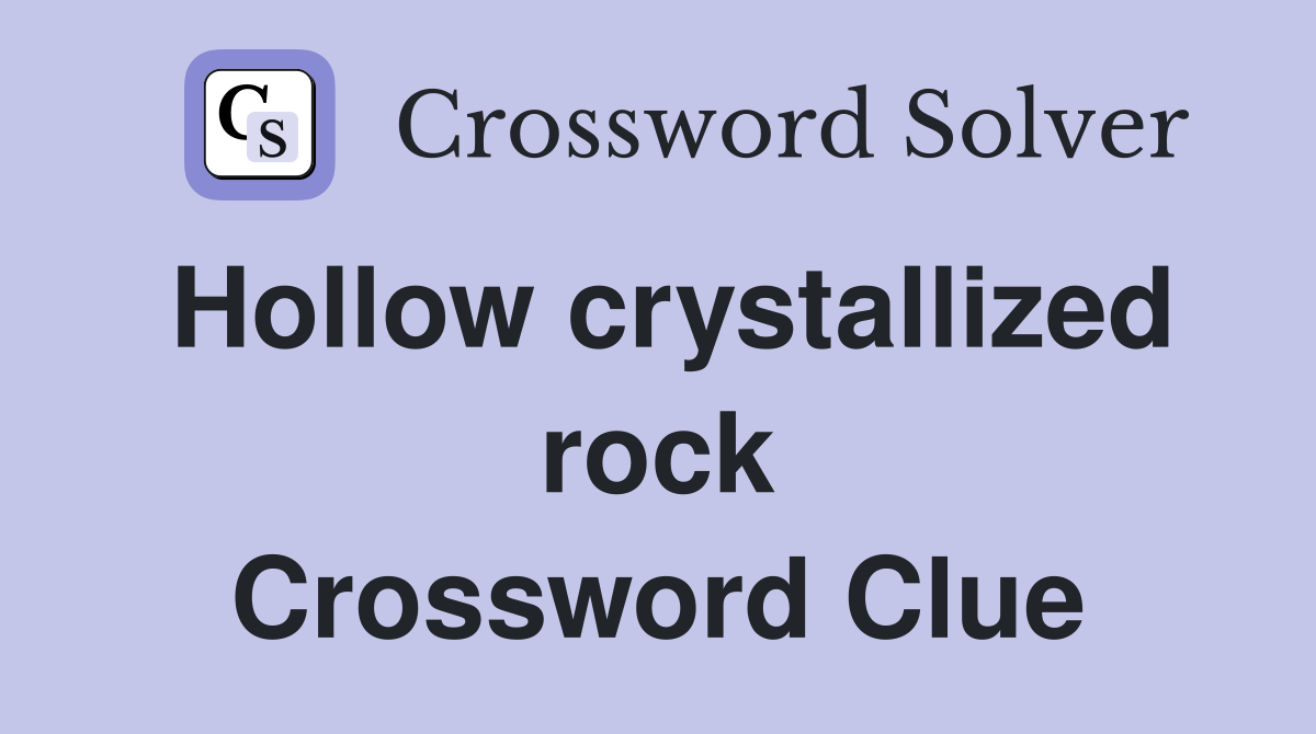 Hollow crystallized rock Crossword Clue
