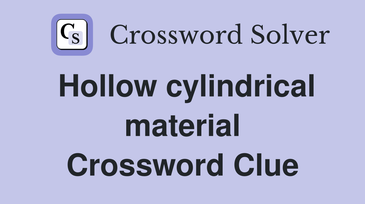 Hollow cylindrical material Crossword Clue