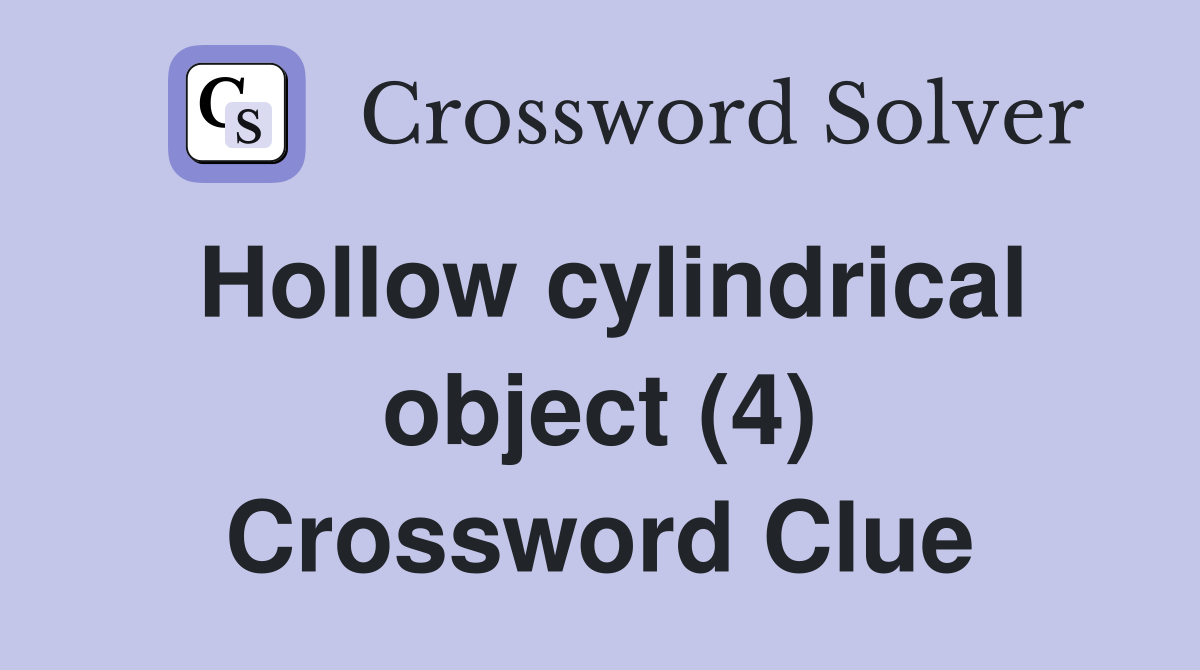 Hollow cylindrical object (4) Crossword Clue