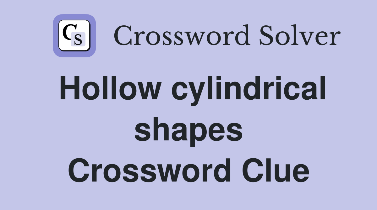 Hollow cylindrical shapes Crossword Clue