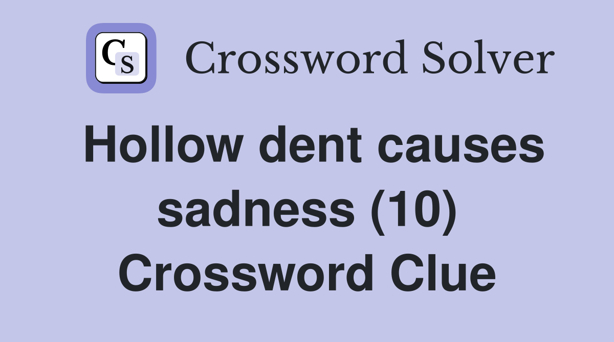 Hollow dent causes sadness (10) Crossword Clue