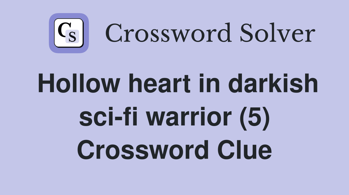 Hollow heart in darkish sci-fi warrior (5) Crossword Clue