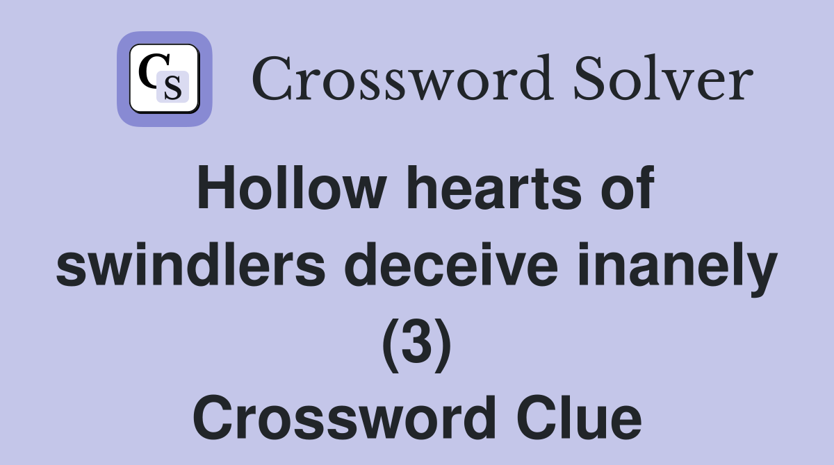 Hollow hearts of swindlers deceive inanely (3) Crossword Clue