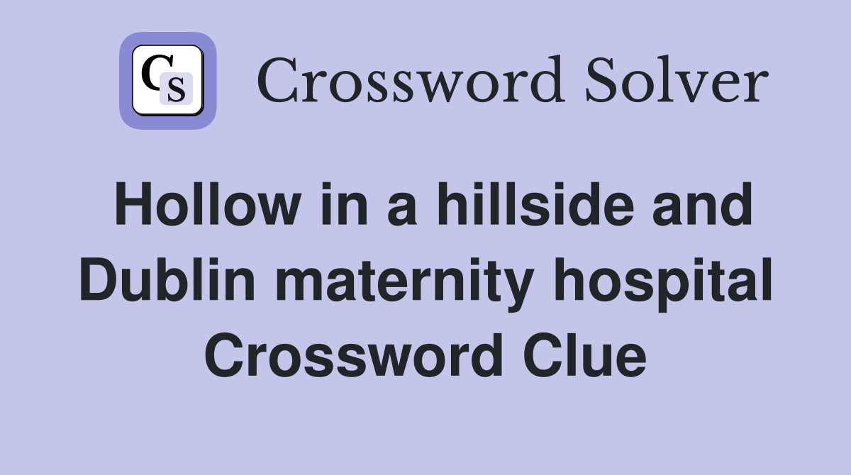 Hollow in a hillside and Dublin maternity hospital Crossword Clue