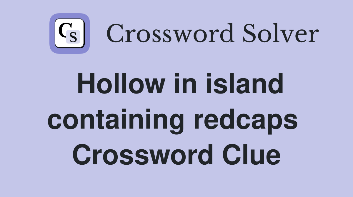 Hollow in island containing redcaps  Crossword Clue
