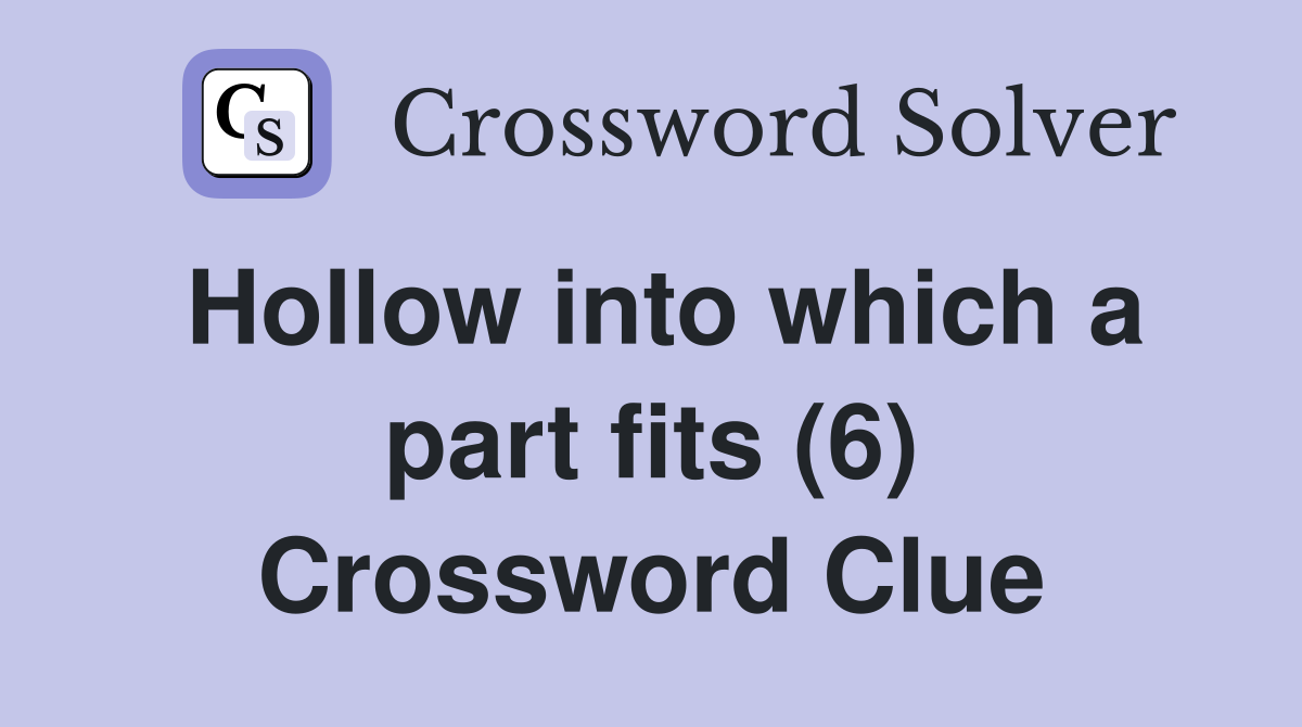 Hollow into which a part fits (6) Crossword Clue