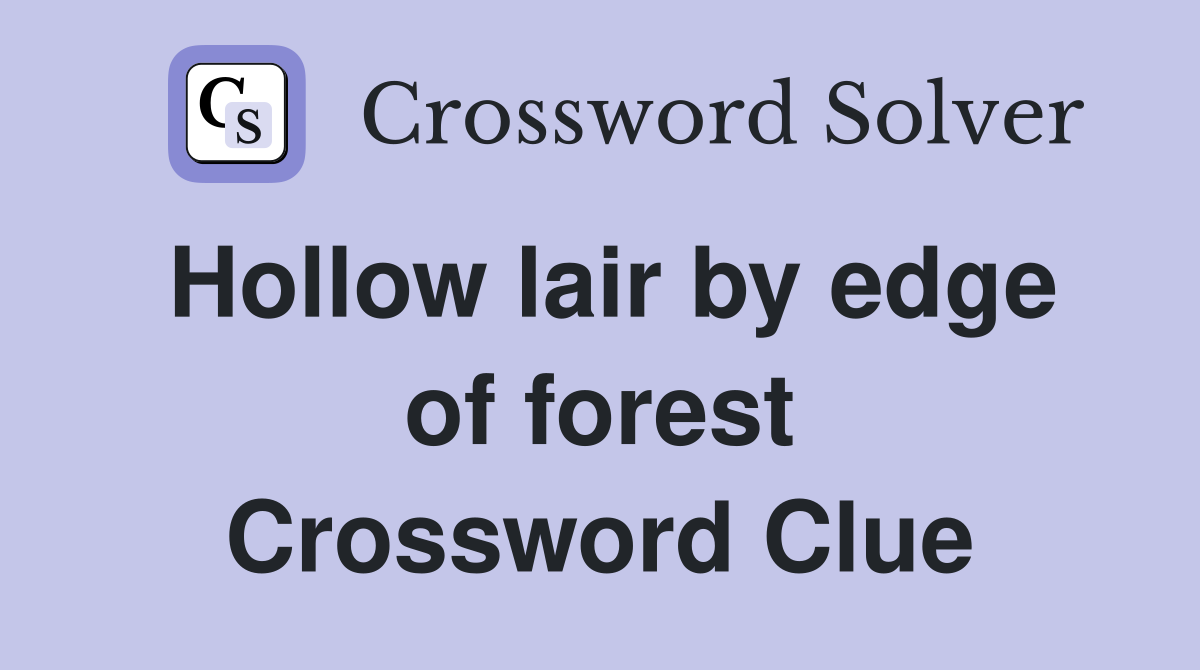 Hollow lair by edge of forest Crossword Clue