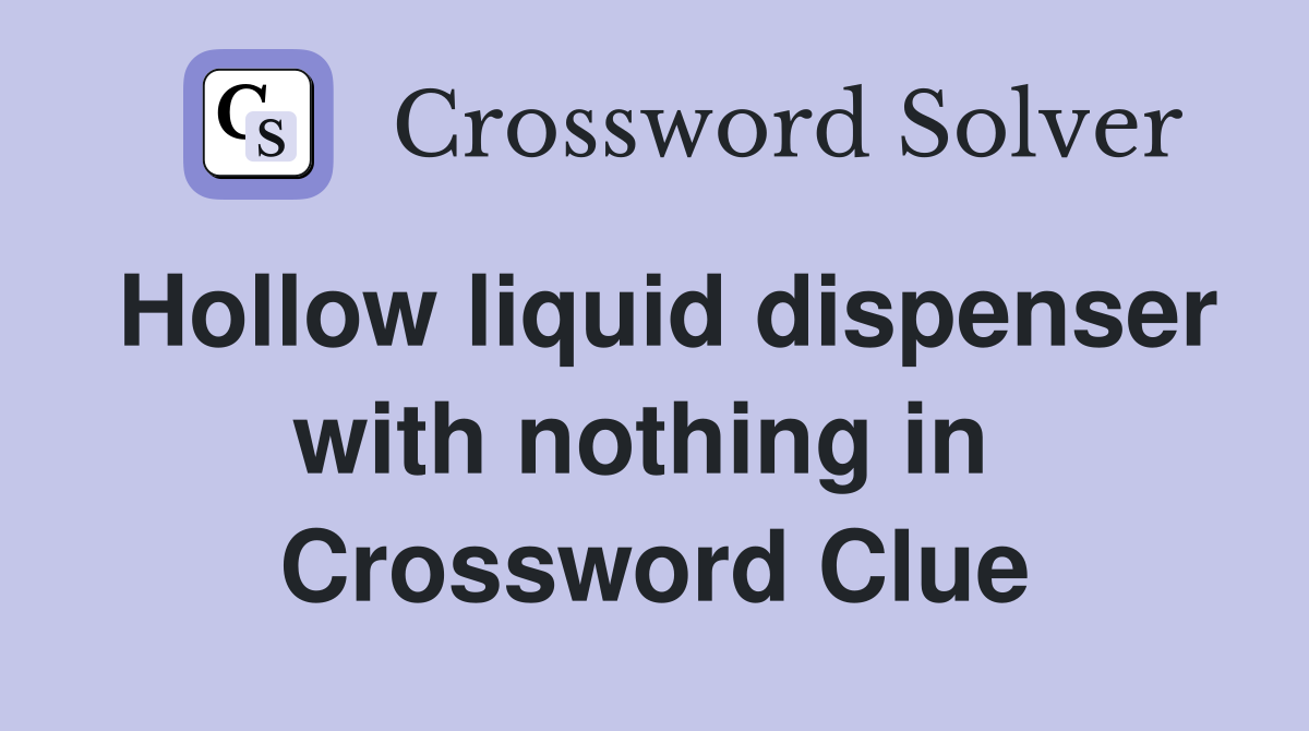Hollow liquid dispenser with nothing in  Crossword Clue