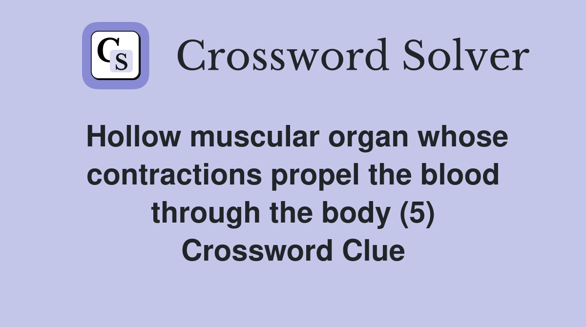 Hollow muscular organ whose contractions propel the blood through the body (5) Crossword Clue