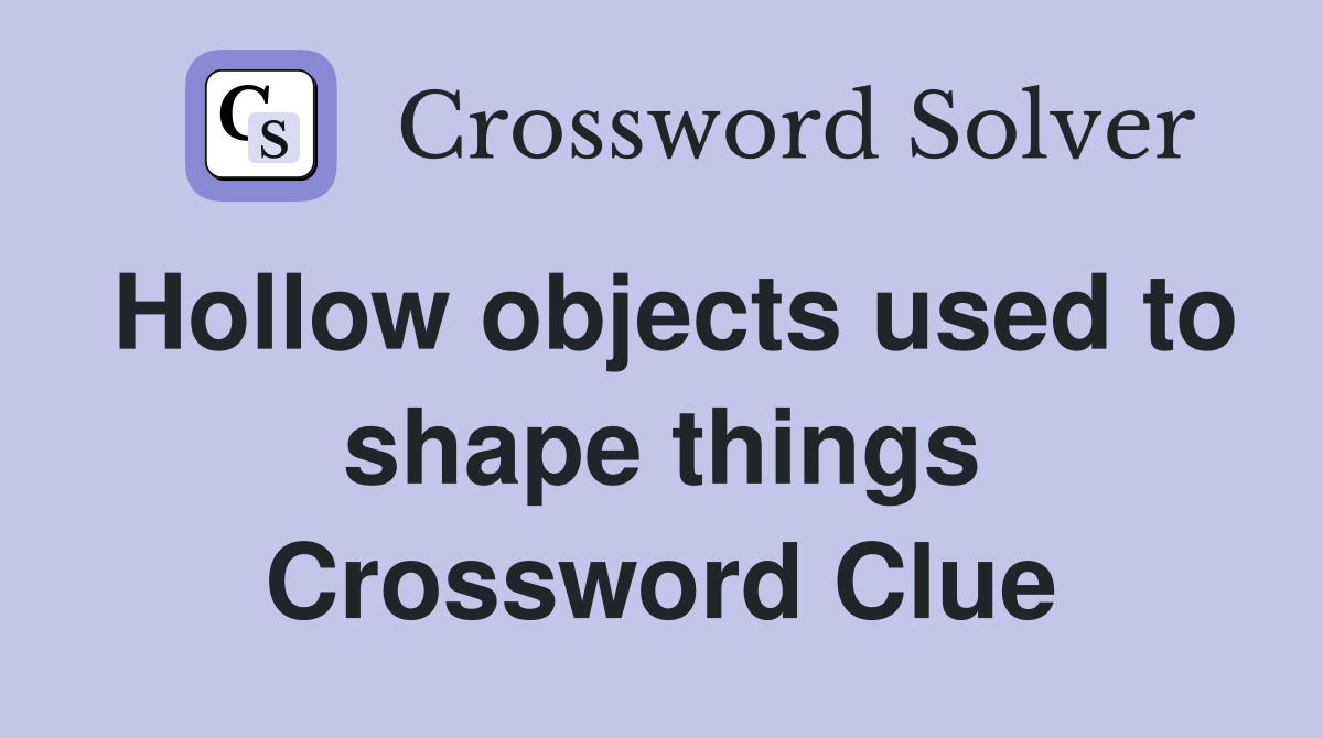 Hollow objects used to shape things Crossword Clue