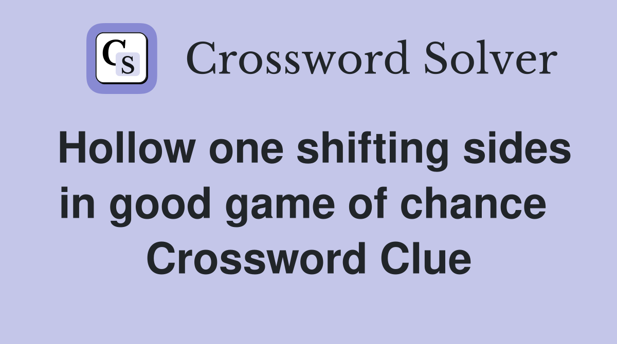 Hollow one shifting sides in good game of chance  Crossword Clue