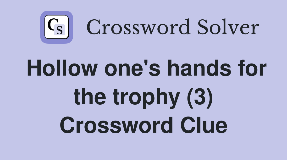 Hollow one's hands for the trophy (3) Crossword Clue