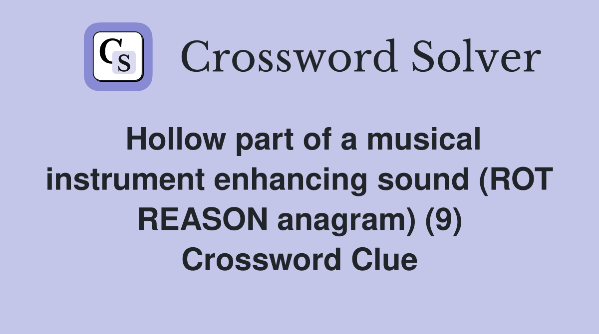 Hollow part of a musical instrument enhancing sound (ROT REASON anagram) (9) Crossword Clue