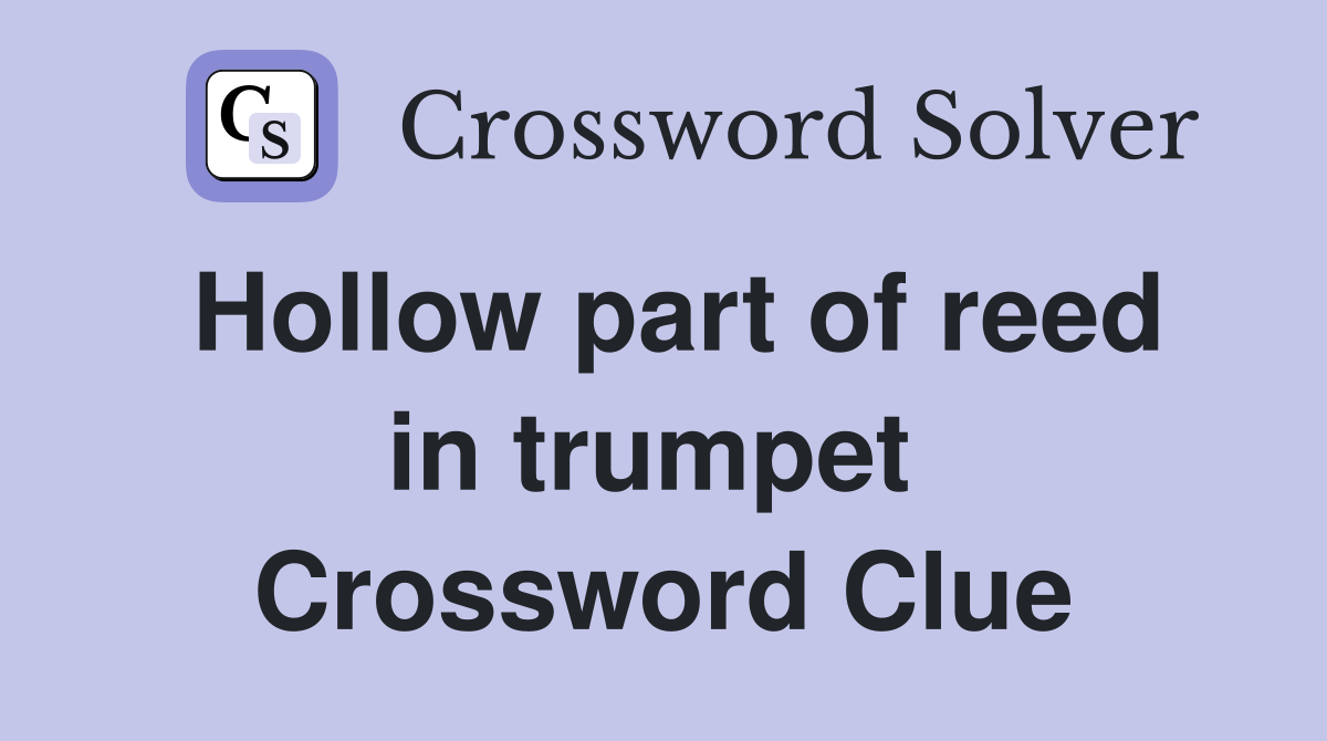 Hollow part of reed in trumpet  Crossword Clue