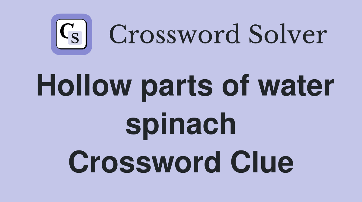 Hollow parts of water spinach Crossword Clue
