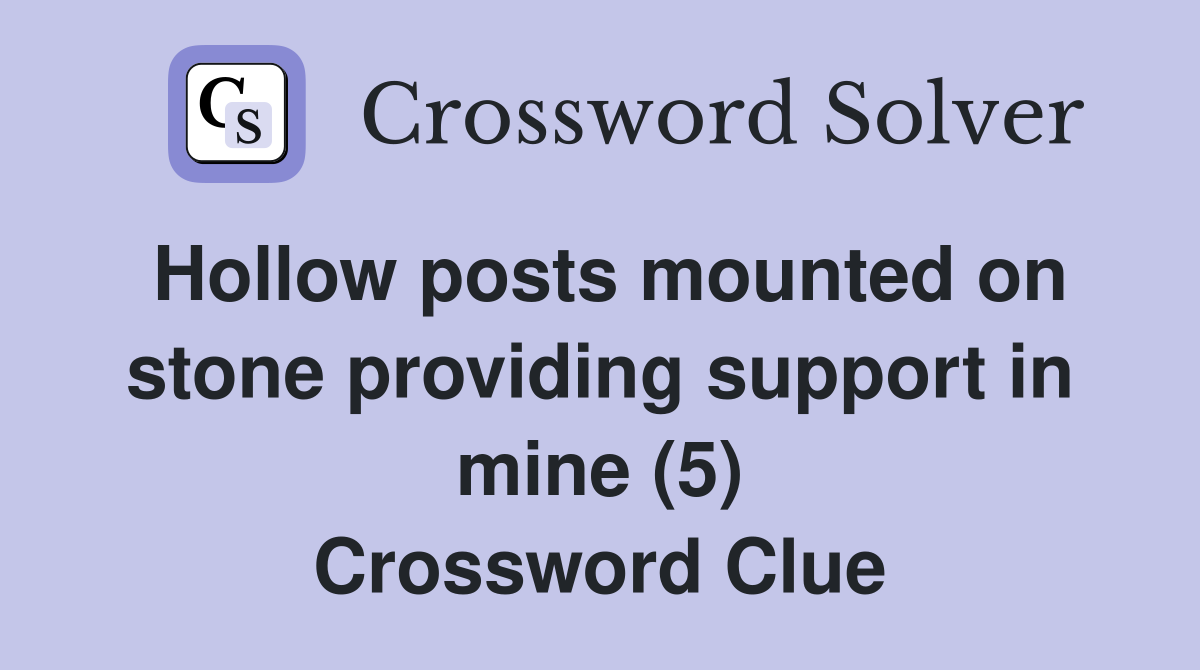 Hollow posts mounted on stone providing support in mine (5) Crossword Clue
