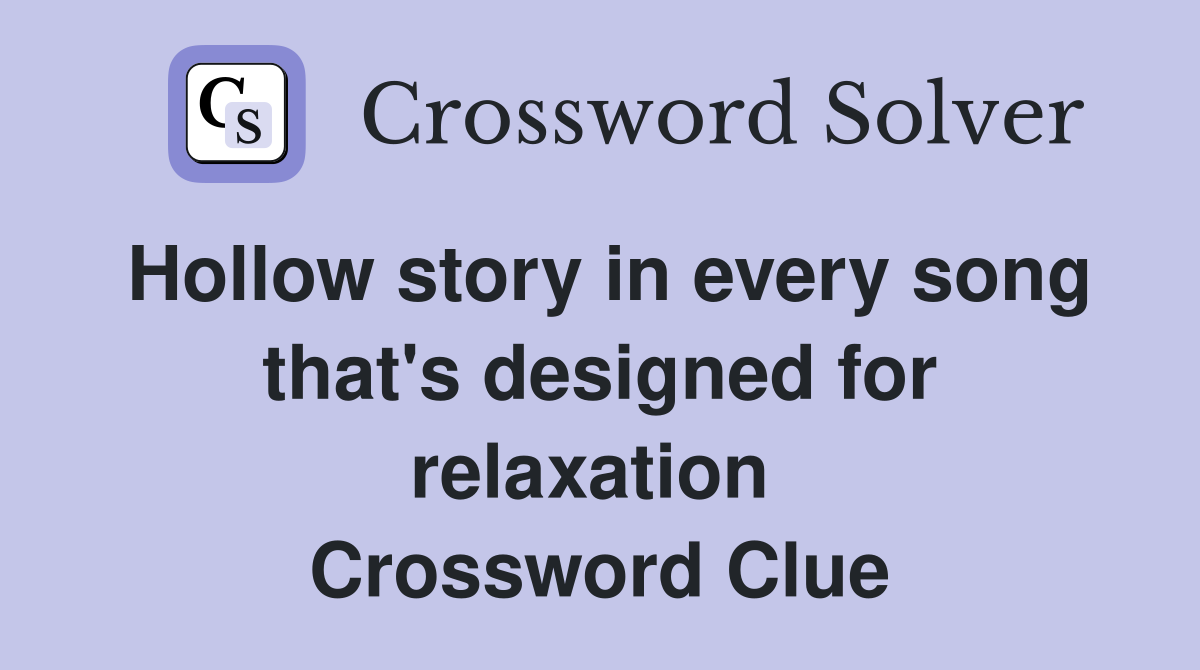 Hollow story in every song that's designed for relaxation  Crossword Clue