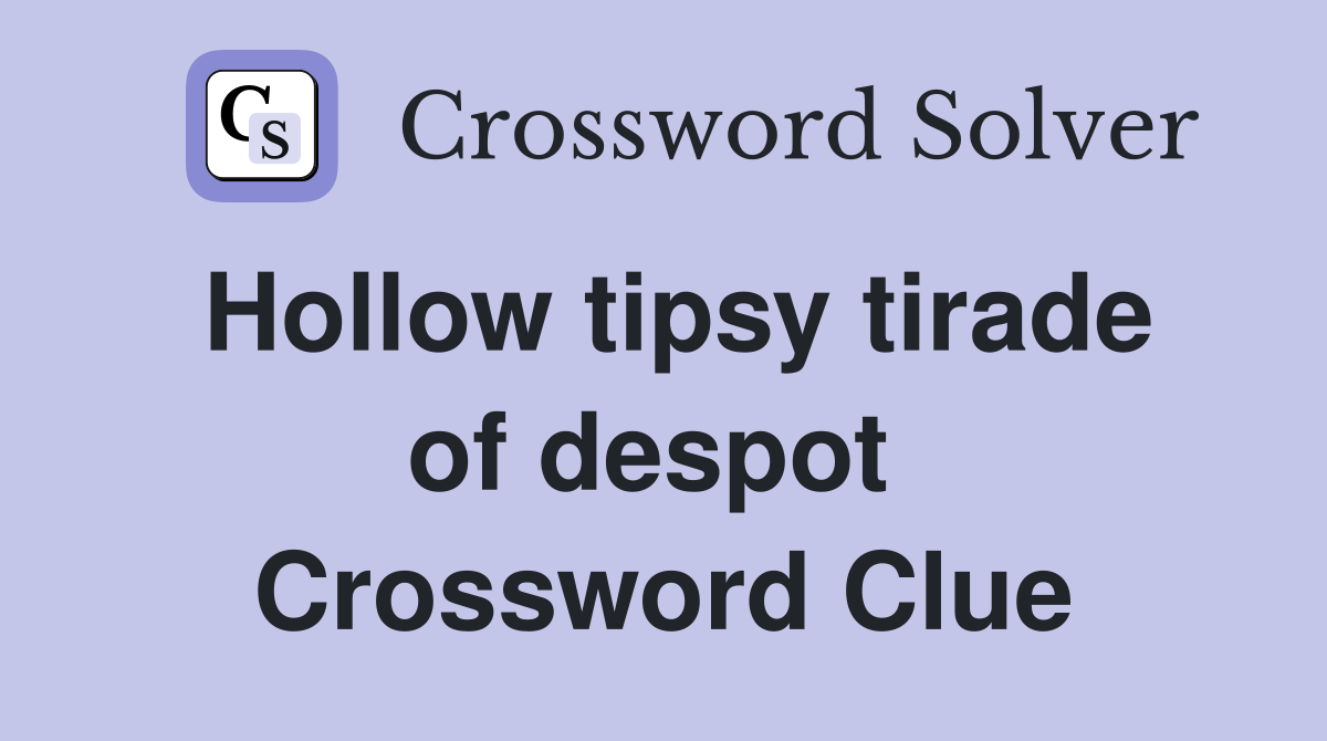Hollow tipsy tirade of despot  Crossword Clue