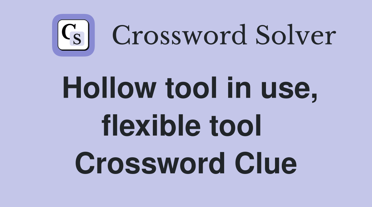 Hollow tool in use, flexible tool  Crossword Clue