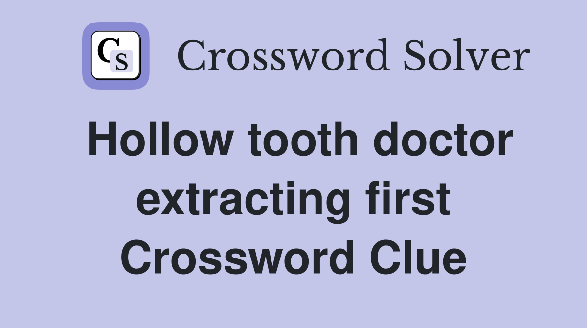 Hollow tooth doctor extracting first Crossword Clue
