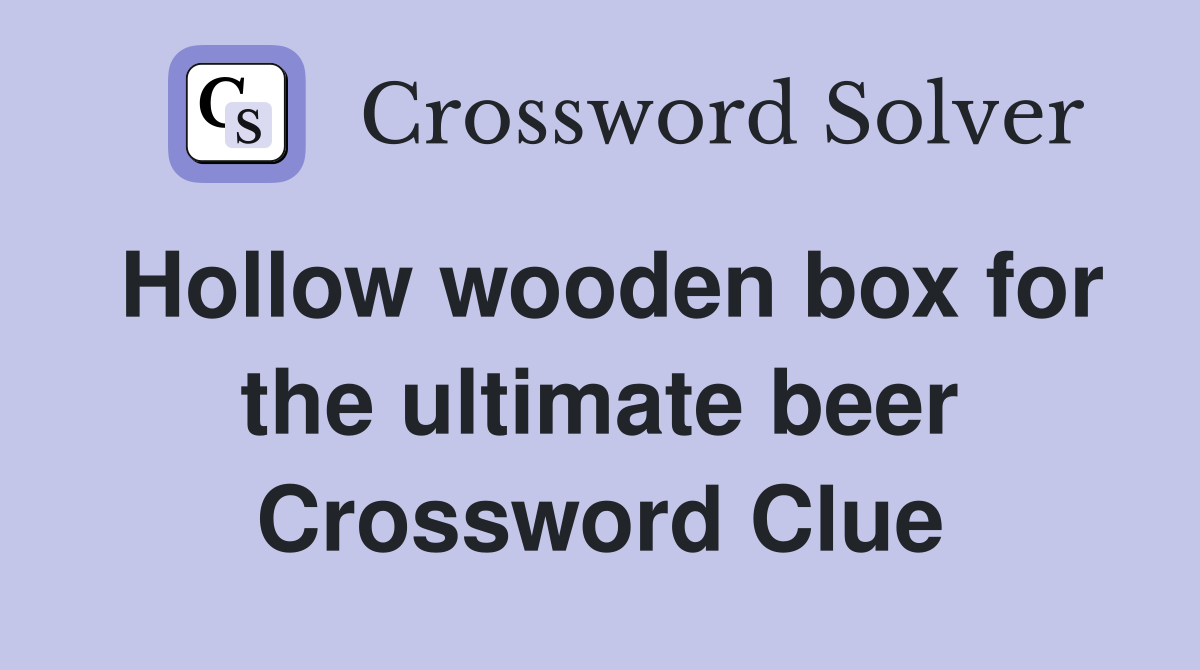 Hollow wooden box for the ultimate beer Crossword Clue