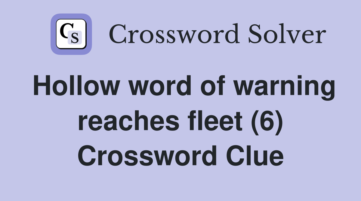 Hollow word of warning reaches fleet (6) Crossword Clue
