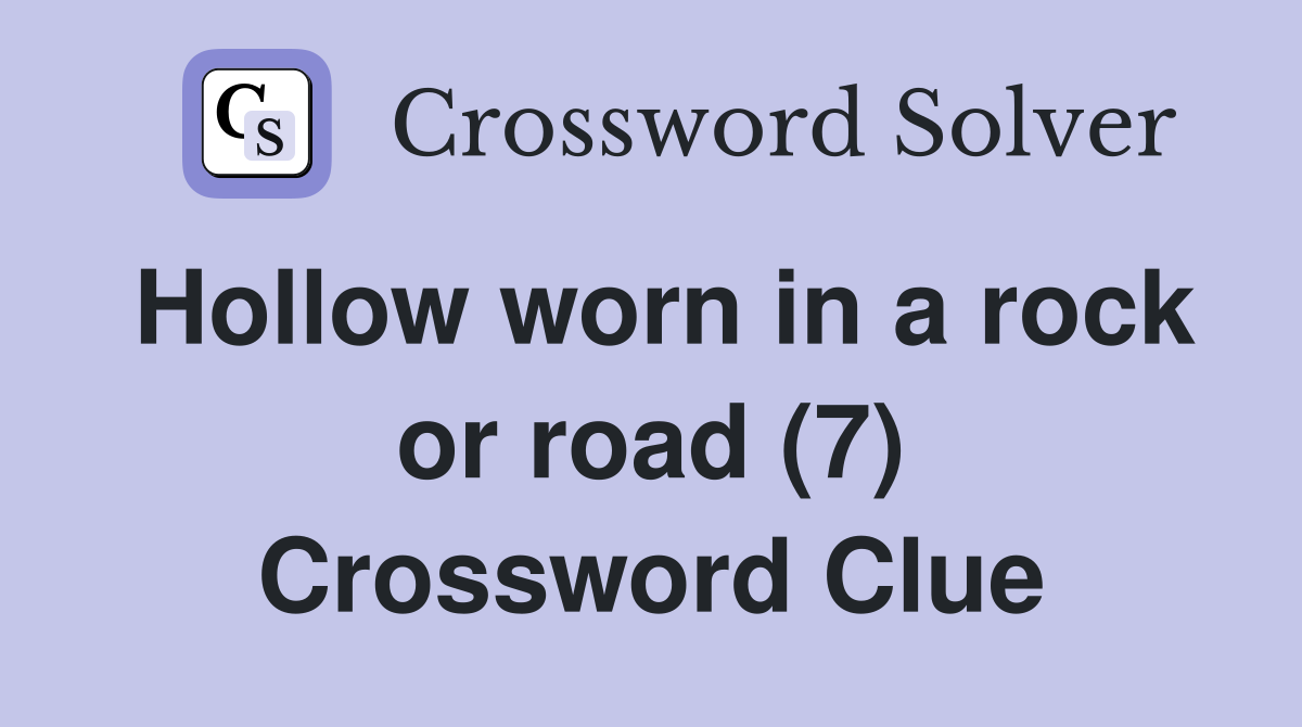 Hollow worn in a rock or road (7) Crossword Clue