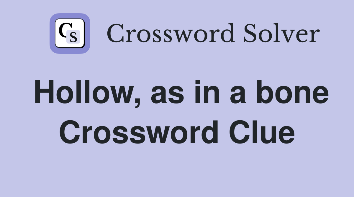 Hollow, as in a bone Crossword Clue